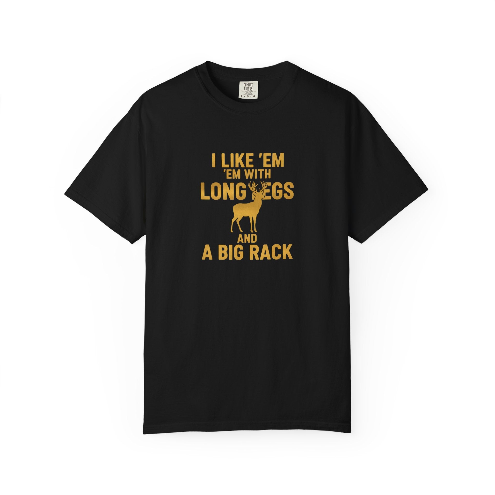 Humorous Unisex T-Shirt - "I Like 'Em with Long Legs and a Big Rack"