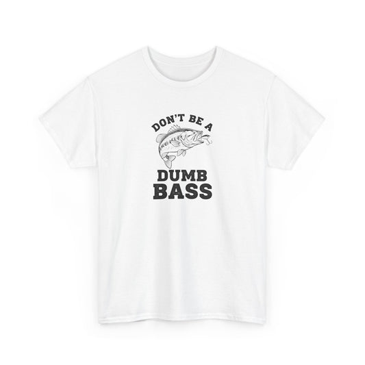 Don't Be A Dumb Bass Tee - Humorous Unisex Cotton T-Shirt