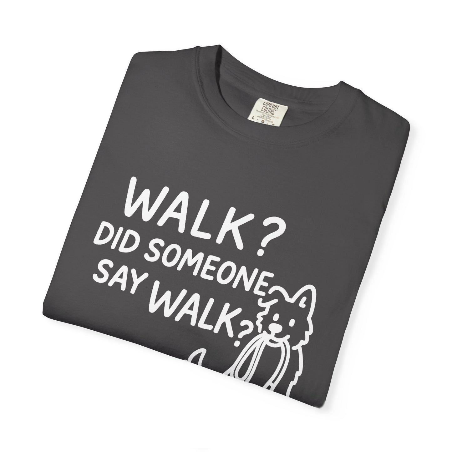 Funny Dog Lover T-shirt, Walk? Did Someone Say Walk? Unisex Garment-Dyed Tee, Pet Owner Gift, Cute Casual Top, Dog Walking Apparel