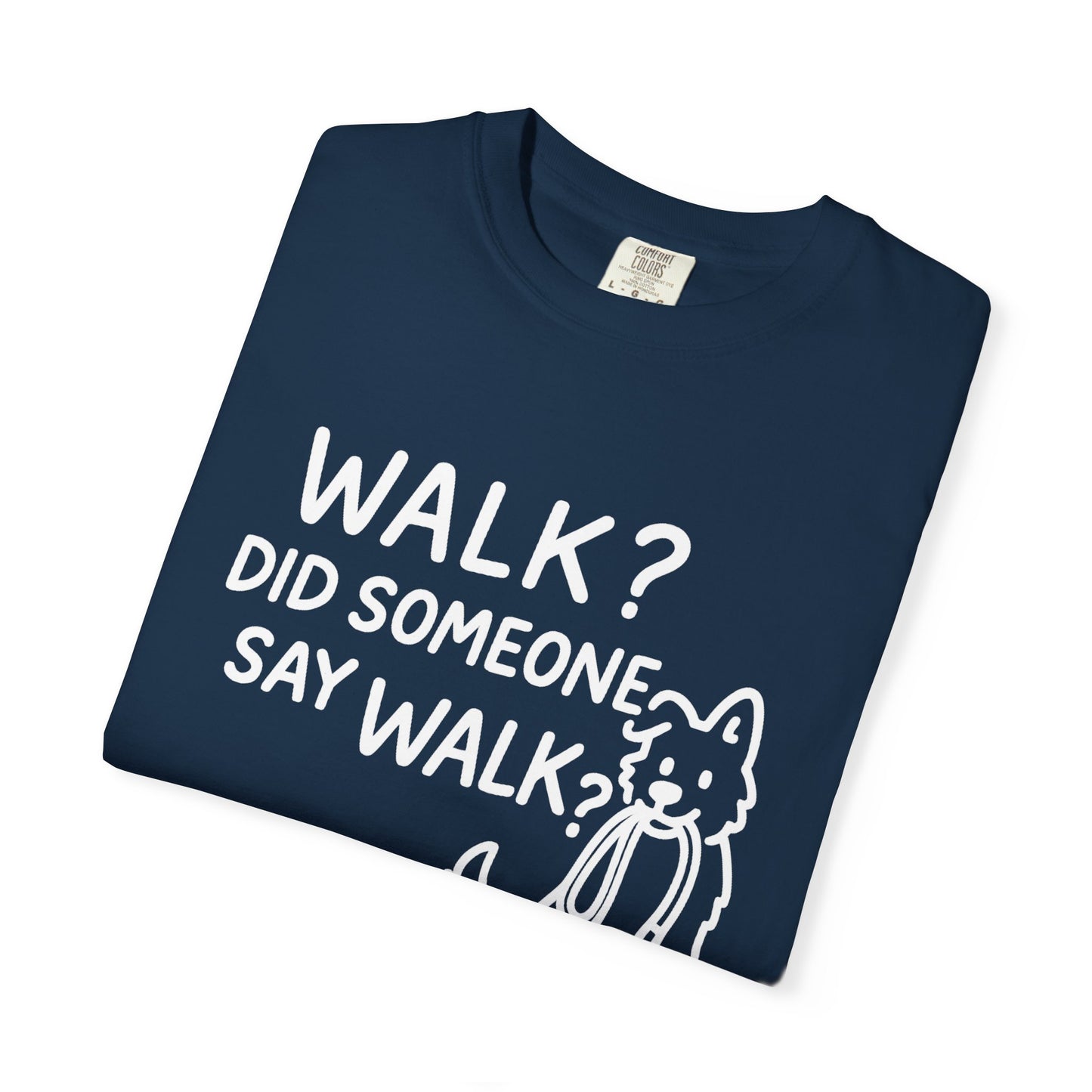 Funny Dog Lover T-shirt, Walk? Did Someone Say Walk? Unisex Garment-Dyed Tee, Pet Owner Gift, Cute Casual Top, Dog Walking Apparel