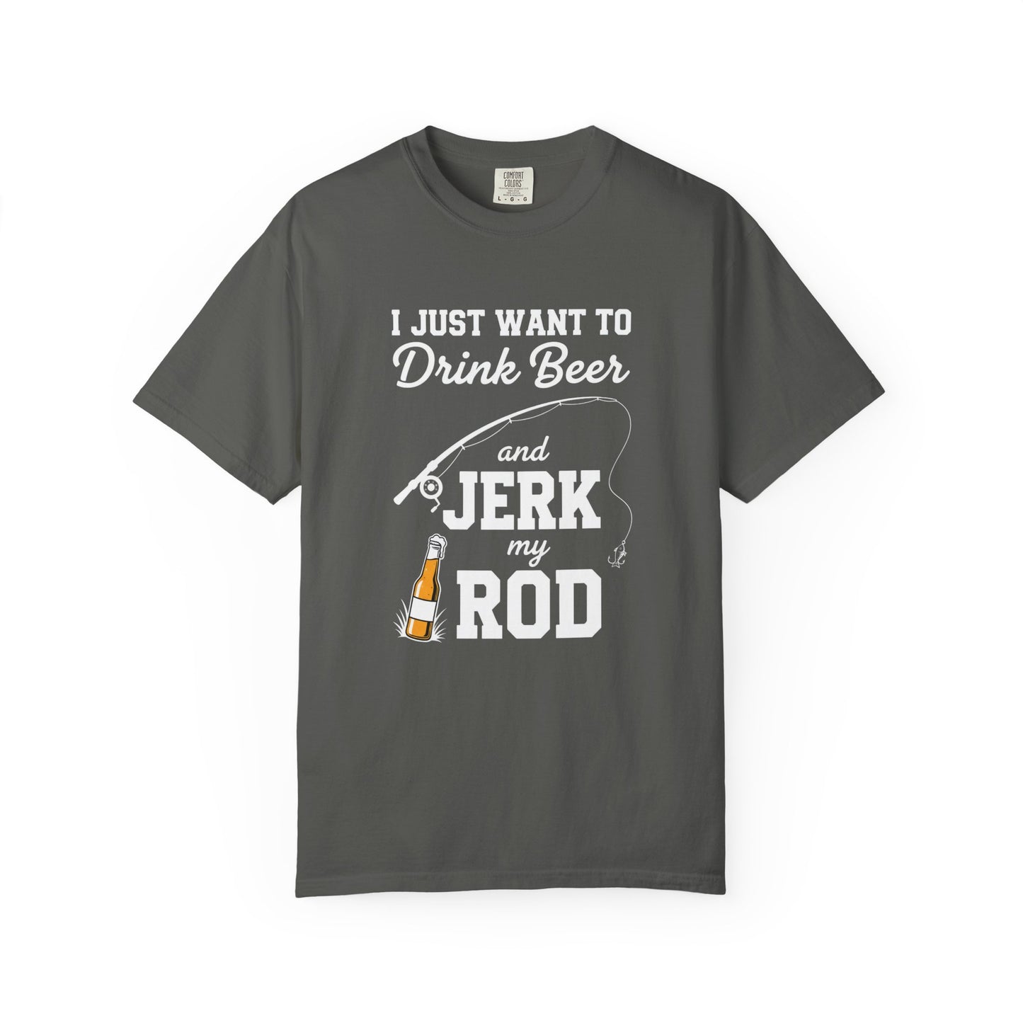 Funny Fishing T-Shirt: I Just Want to Drink Beer and Jerk My Rod