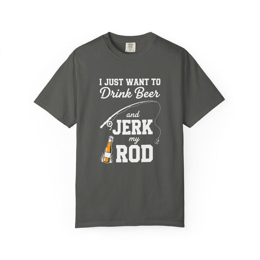 Funny Fishing T-Shirt: I Just Want to Drink Beer and Jerk My Rod