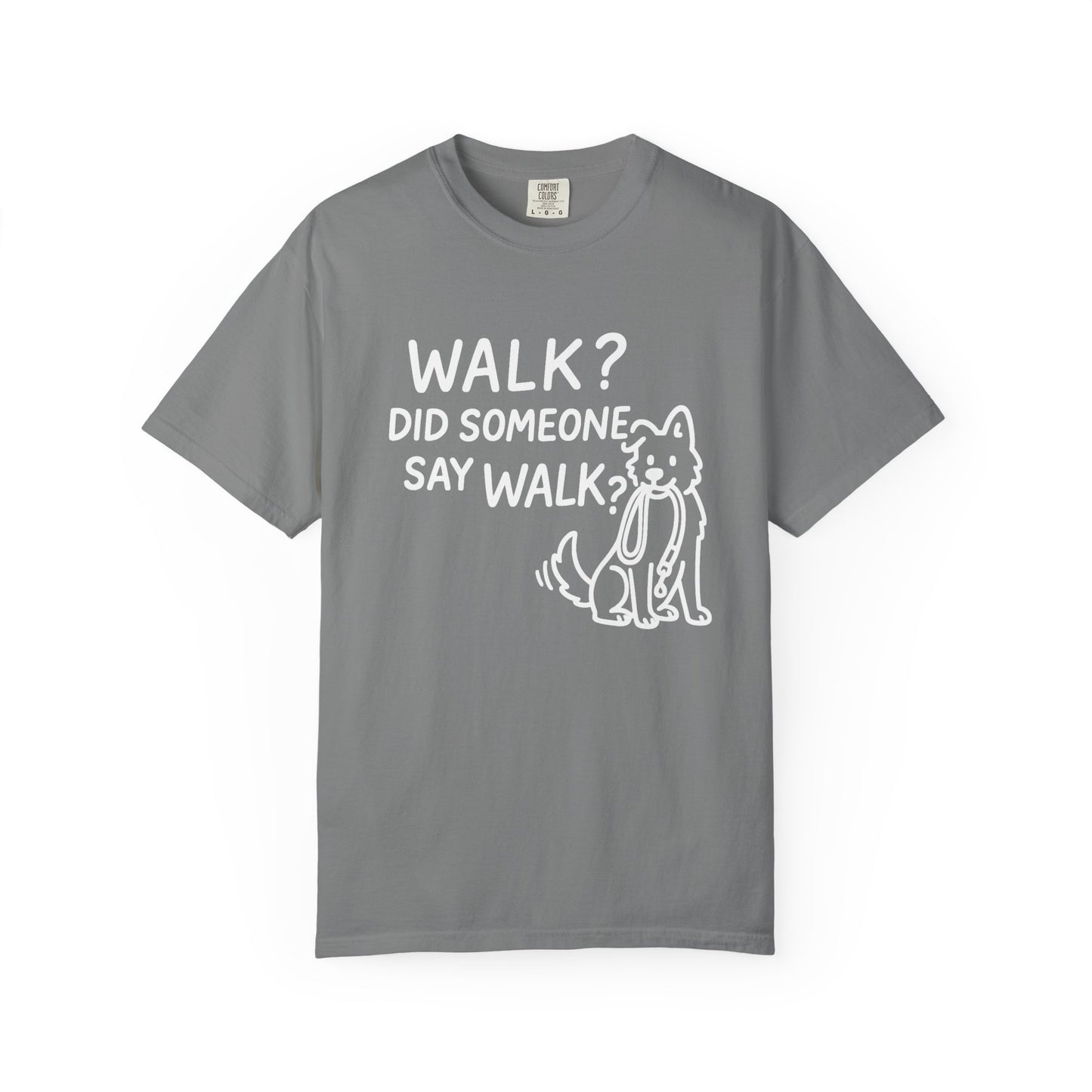 Funny Dog Lover T-shirt, Walk? Did Someone Say Walk? Unisex Garment-Dyed Tee, Pet Owner Gift, Cute Casual Top, Dog Walking Apparel