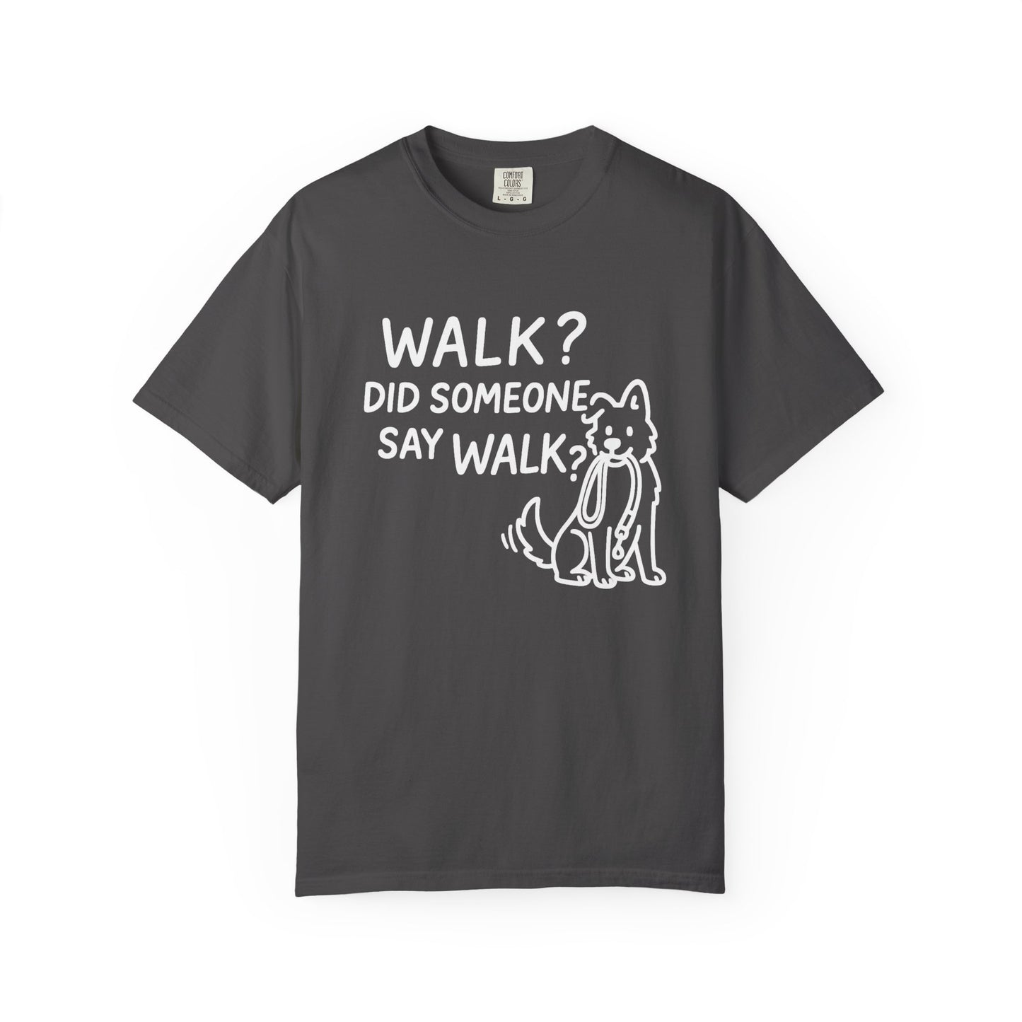 Funny Dog Lover T-shirt, Walk? Did Someone Say Walk? Unisex Garment-Dyed Tee, Pet Owner Gift, Cute Casual Top, Dog Walking Apparel