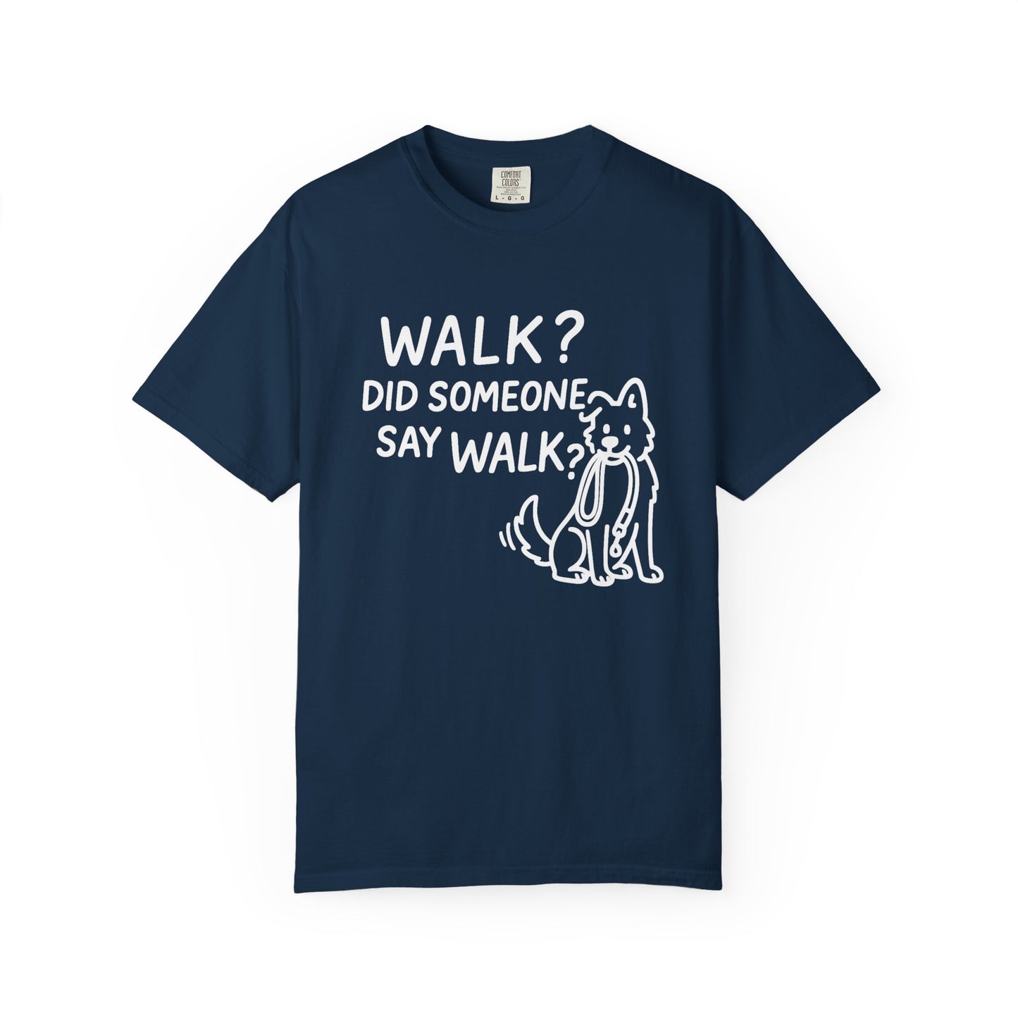 Funny Dog Lover T-shirt, Walk? Did Someone Say Walk? Unisex Garment-Dyed Tee, Pet Owner Gift, Cute Casual Top, Dog Walking Apparel