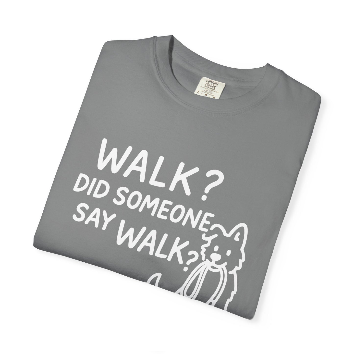 Funny Dog Lover T-shirt, Walk? Did Someone Say Walk? Unisex Garment-Dyed Tee, Pet Owner Gift, Cute Casual Top, Dog Walking Apparel