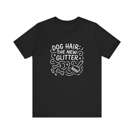 Dog Hair: The New Glitter Unisex T-Shirt, Funny Pet Lover Gift, Casual Tee for Dog Owners, Dog Lover Apparel, Gift for Pet Lovers