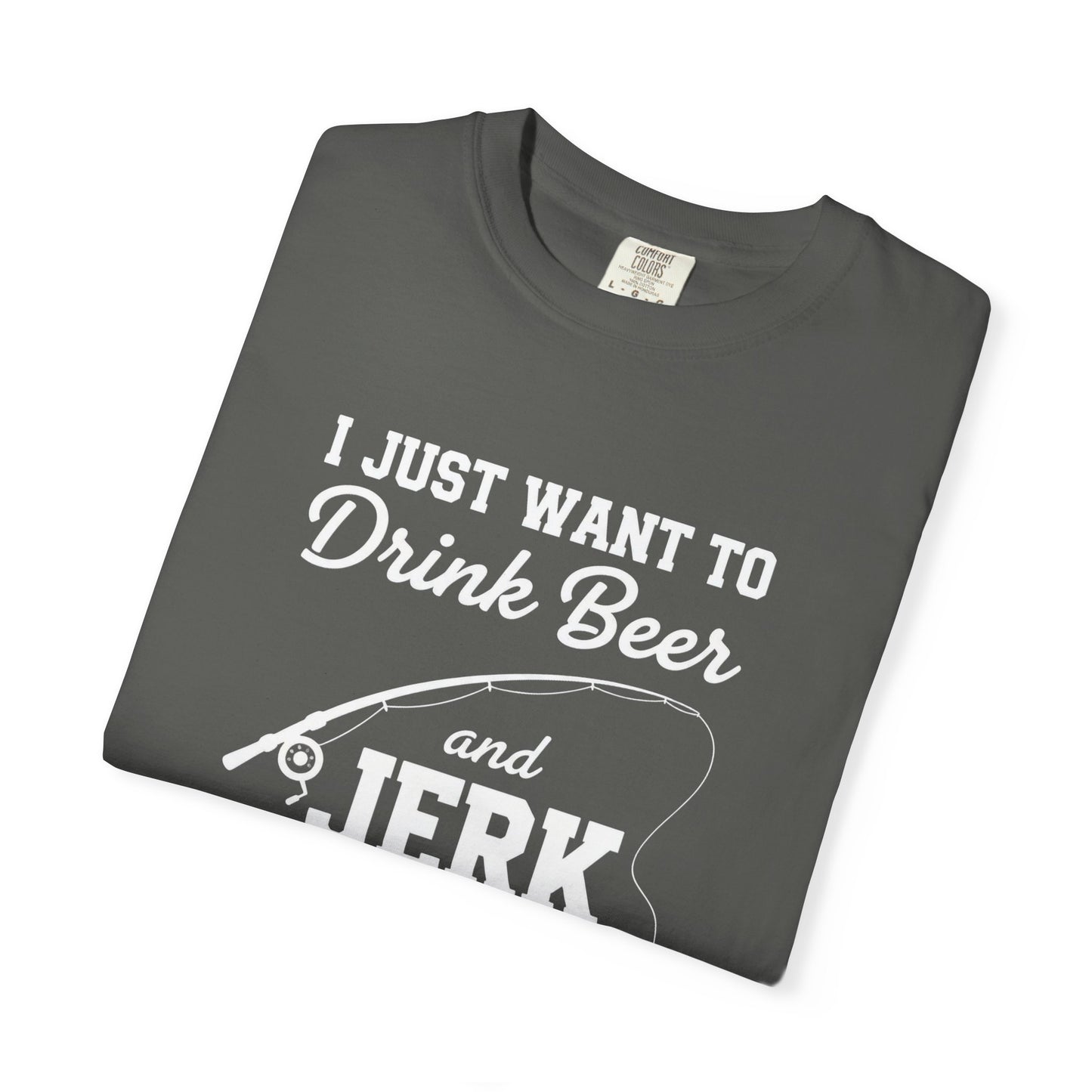 Funny Fishing T-Shirt: I Just Want to Drink Beer and Jerk My Rod
