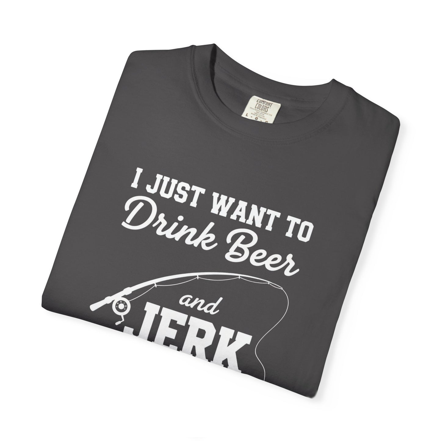 Funny Fishing T-Shirt: I Just Want to Drink Beer and Jerk My Rod